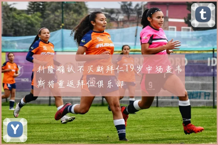 科隆确认不买断拜仁19岁中场查韦斯将重返拜仁俱乐部